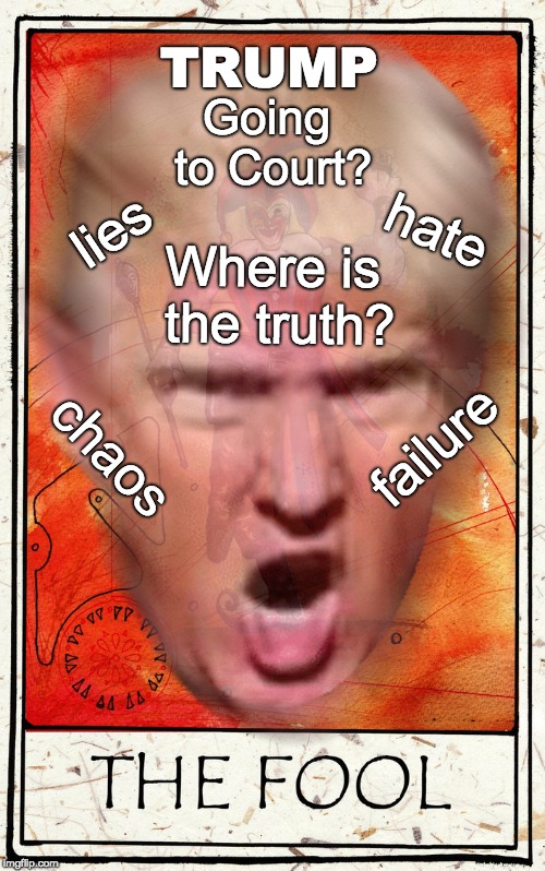 trump - the fool - going to court | TRUMP; Going to Court? lies; Where is the truth? hate; failure; chaos | image tagged in trump the fool,court,lie,hate,chaos,failure | made w/ Imgflip meme maker