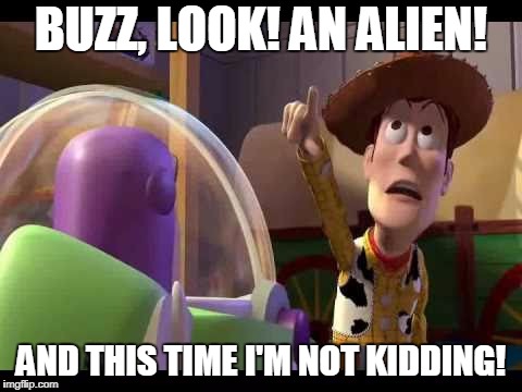 BUZZ, LOOK! AN ALIEN! AND THIS TIME I'M NOT KIDDING! | made w/ Imgflip meme maker