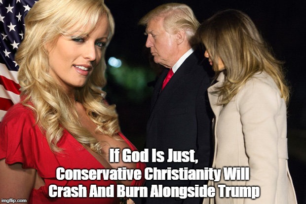 If God Is Just, Conservative Christianity Will Crash And Burn Alongside Trump | made w/ Imgflip meme maker
