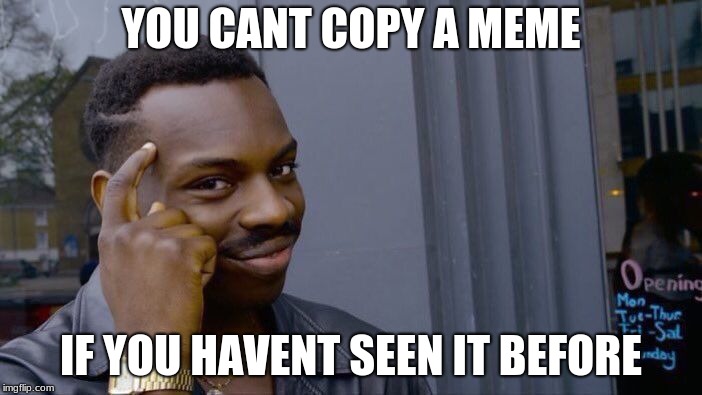 Roll Safe Think About It | YOU CANT COPY A MEME; IF YOU HAVENT SEEN IT BEFORE | image tagged in memes,roll safe think about it | made w/ Imgflip meme maker