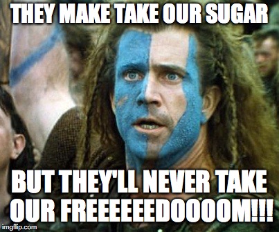 William Wallace and Irn-Bru! | THEY MAKE TAKE OUR SUGAR; BUT THEY'LL NEVER TAKE OUR FREEEEEEDOOOOM!!! | image tagged in braveheart,sugar | made w/ Imgflip meme maker