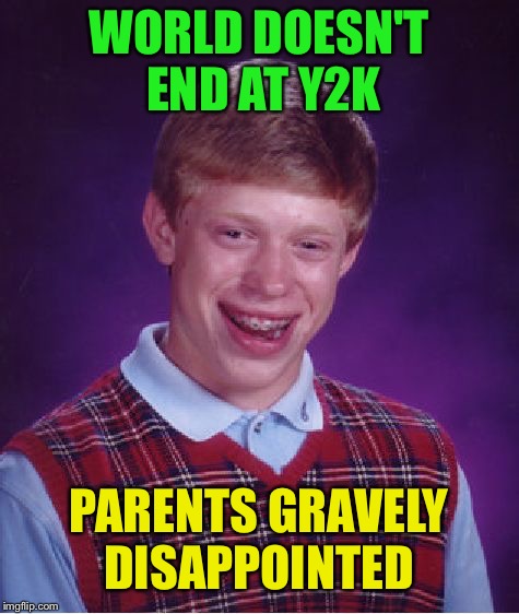 Bad Luck Brian Meme | WORLD DOESN'T END AT Y2K PARENTS GRAVELY DISAPPOINTED | image tagged in memes,bad luck brian | made w/ Imgflip meme maker