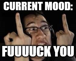 MARKIMOOOOOOOOOOOOOOOOOOOOOOOOOOOOOOOOOOOOOOOOOO | CURRENT MOOD:; FUUUUCK YOU | image tagged in markiplier | made w/ Imgflip meme maker