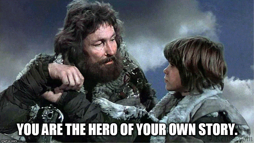 What every Father should Tell Their Child ... | YOU ARE THE HERO OF YOUR OWN STORY. | image tagged in father,hero,son,advice,truth,tell | made w/ Imgflip meme maker
