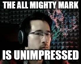 The all might markiplier | THE ALL MIGHTY MARK; IS UNIMPRESSED | image tagged in markiplier not impressed | made w/ Imgflip meme maker