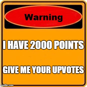 Warning Sign | I HAVE 2000 POINTS; GIVE ME YOUR UPVOTES | image tagged in memes,warning sign | made w/ Imgflip meme maker