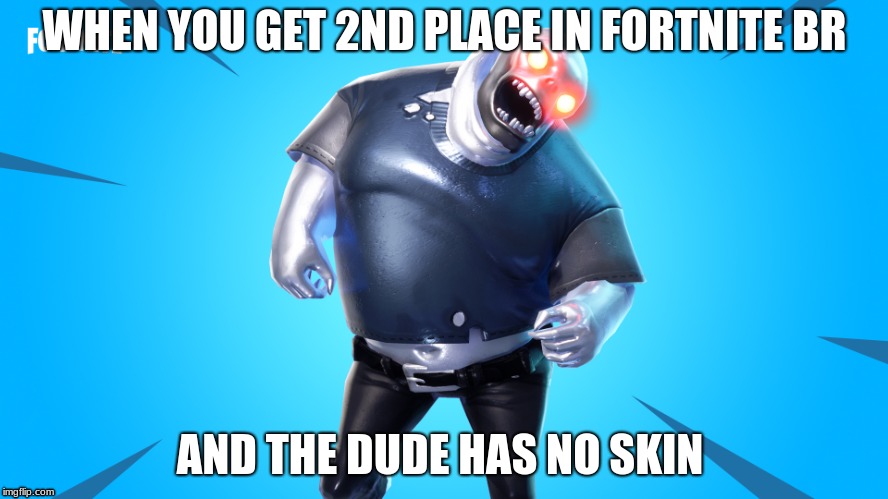 Fortnite Battle Royale | WHEN YOU GET 2ND PLACE IN FORTNITE BR; AND THE DUDE HAS NO SKIN | image tagged in season 4 | made w/ Imgflip meme maker