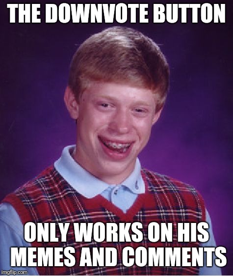 Bad Luck Brian Meme | THE DOWNVOTE BUTTON; ONLY WORKS ON HIS MEMES AND COMMENTS | image tagged in memes,bad luck brian | made w/ Imgflip meme maker