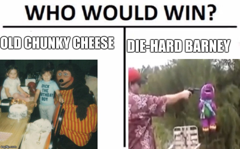 Who Would Win? Meme | OLD CHUNKY CHEESE; DIE-HARD BARNEY | image tagged in memes,who would win | made w/ Imgflip meme maker