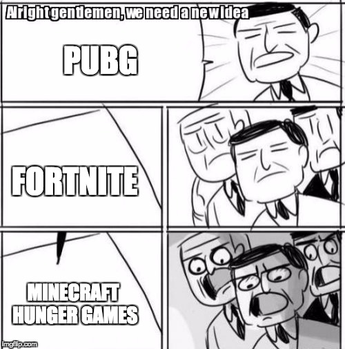 Alright Gentlemen We Need A New Idea Meme | PUBG; FORTNITE; MINECRAFT HUNGER GAMES | image tagged in memes,alright gentlemen we need a new idea | made w/ Imgflip meme maker