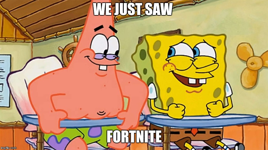Just trying to get this out. It is name spongebob and patrick humor. | WE JUST SAW; FORTNITE | image tagged in spongebob and patrick humor | made w/ Imgflip meme maker