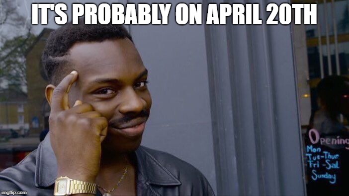 Roll Safe Think About It Meme | IT'S PROBABLY ON APRIL 20TH | image tagged in memes,roll safe think about it | made w/ Imgflip meme maker