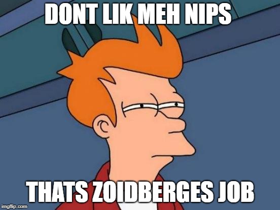 Futurama Fry | DONT LIK MEH NIPS; THATS ZOIDBERGES JOB | image tagged in memes,futurama fry | made w/ Imgflip meme maker