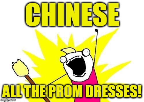 X All The Y Meme | CHINESE; ALL THE PROM DRESSES! | image tagged in memes,x all the y | made w/ Imgflip meme maker