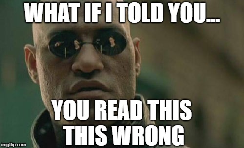 Matrix Morpheus | WHAT IF I TOLD YOU... YOU READ
THIS THIS WRONG | image tagged in memes,matrix morpheus | made w/ Imgflip meme maker