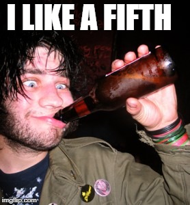 drunkguy | I LIKE A FIFTH | image tagged in drunkguy | made w/ Imgflip meme maker