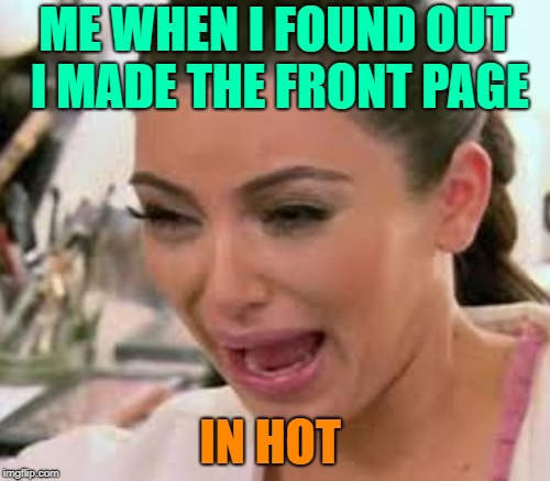 Im so happy, Thank You! | ME WHEN I FOUND OUT I MADE THE FRONT PAGE; IN HOT | image tagged in front page,thank you,memes | made w/ Imgflip meme maker