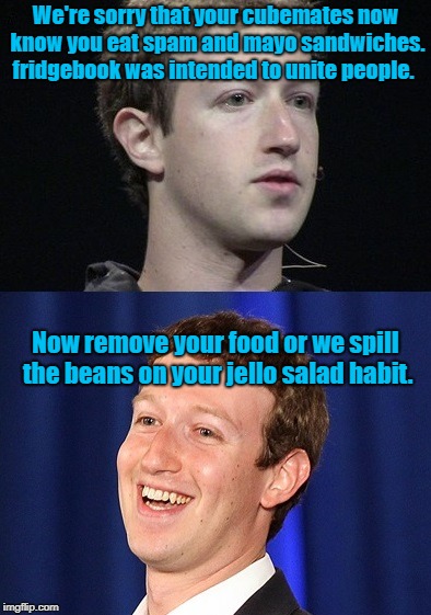 Zuckerberg | We're sorry that your cubemates now know you eat spam and mayo sandwiches. fridgebook was intended to unite people. Now remove your food or we spill the beans on your jello salad habit. | image tagged in memes,zuckerberg | made w/ Imgflip meme maker