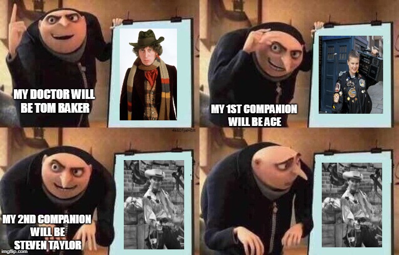 Gru has the wrong image of Steven Taylor | MY 1ST COMPANION WILL BE ACE; MY DOCTOR WILL BE TOM BAKER; MY 2ND COMPANION WILL BE STEVEN TAYLOR | image tagged in gru's plan,doctor who | made w/ Imgflip meme maker