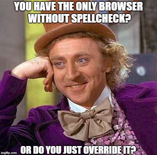 Words Get In the Way | YOU HAVE THE ONLY BROWSER WITHOUT SPELLCHECK? OR DO YOU JUST OVERRIDE IT? | image tagged in memes,creepy condescending wonka | made w/ Imgflip meme maker