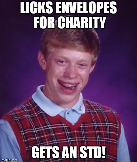 Bad Luck Brian | LICKS ENVELOPES FOR CHARITY; GETS AN STD! | image tagged in memes,bad luck brian | made w/ Imgflip meme maker