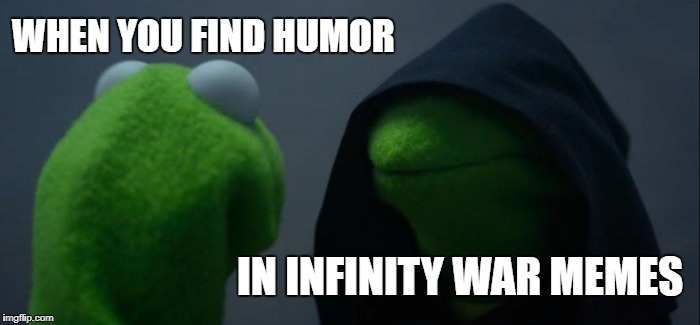 Evil Kermit Meme | WHEN YOU FIND HUMOR; IN INFINITY WAR MEMES | image tagged in memes,evil kermit | made w/ Imgflip meme maker
