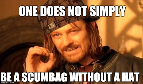 One Does Not Simply | ONE DOES NOT SIMPLY; BE A SCUMBAG WITHOUT A HAT | image tagged in memes,one does not simply,scumbag | made w/ Imgflip meme maker