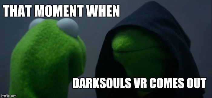 Evil Kermit Meme | THAT MOMENT WHEN; DARKSOULS VR COMES OUT | image tagged in memes,evil kermit | made w/ Imgflip meme maker