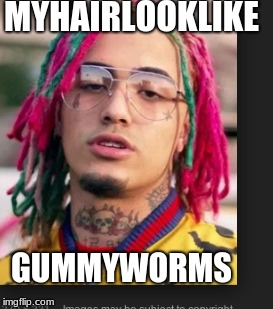  Gummyworms | MYHAIRLOOKLIKE; GUMMYWORMS | image tagged in funny memes | made w/ Imgflip meme maker