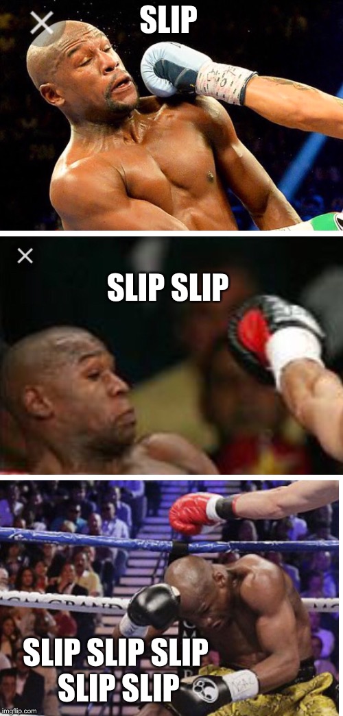 When you’re trying to slip through life | SLIP; SLIP SLIP; SLIP SLIP SLIP SLIP SLIP | image tagged in floyd mayweather,boxing,life,mma,fighting,fight club | made w/ Imgflip meme maker