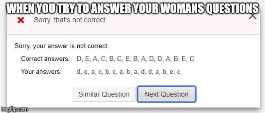 You are wrong | WHEN YOU TRY TO ANSWER YOUR WOMANS QUESTIONS | image tagged in love,women,answer,wrong | made w/ Imgflip meme maker