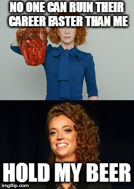 Liberalism is a mental disorder | NO ONE CAN RUIN THEIR CAREER FASTER THAN ME; HOLD MY BEER | image tagged in donald trump,michelle wolf,liberal logic | made w/ Imgflip meme maker