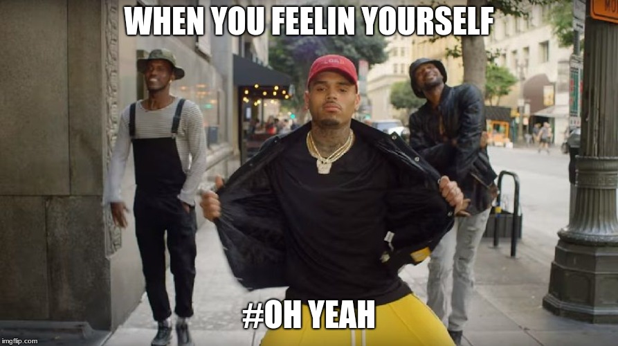 WHEN YOU FEELIN YOURSELF; #OH YEAH | image tagged in funny memes | made w/ Imgflip meme maker