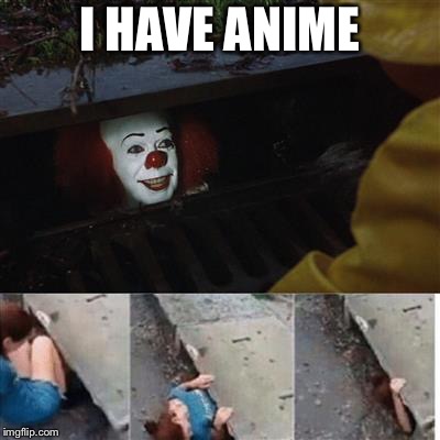 IT Sewer / Clown  | I HAVE ANIME | image tagged in it sewer / clown | made w/ Imgflip meme maker