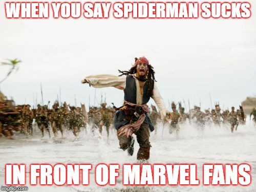 Jack Sparrow Being Chased | WHEN YOU SAY SPIDERMAN SUCKS; IN FRONT OF MARVEL FANS | image tagged in memes,jack sparrow being chased | made w/ Imgflip meme maker