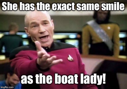 Picard Wtf Meme | She has the exact same smile as the boat lady! | image tagged in memes,picard wtf | made w/ Imgflip meme maker