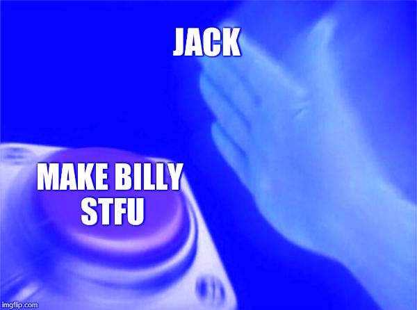 Blank Nut Button | JACK; MAKE BILLY STFU | image tagged in memes,blank nut button | made w/ Imgflip meme maker