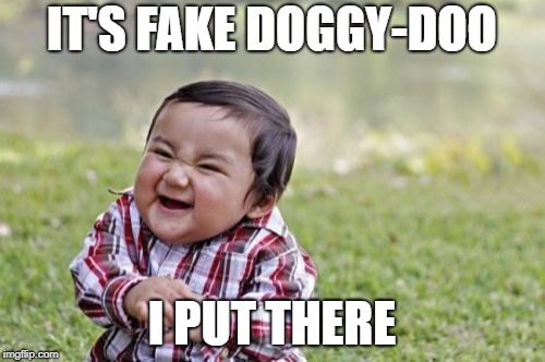 Evil Toddler Meme | IT'S FAKE DOGGY-DOO I PUT THERE | image tagged in memes,evil toddler | made w/ Imgflip meme maker