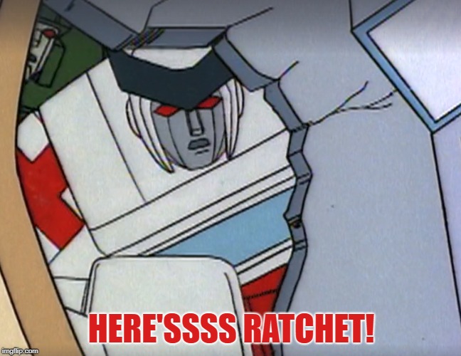 HERE'SSSS RATCHET! | HERE'SSSS RATCHET! | image tagged in transformers g1 | made w/ Imgflip meme maker