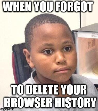 Minor Mistake Marvin Meme | WHEN YOU FORGOT; TO DELETE YOUR BROWSER HISTORY | image tagged in memes,minor mistake marvin | made w/ Imgflip meme maker