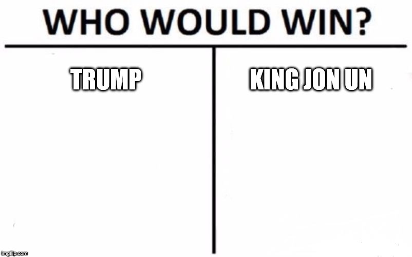 Who Would Win? | TRUMP; KING JON UN | image tagged in memes,who would win | made w/ Imgflip meme maker