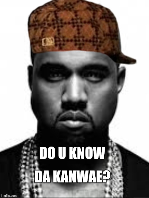 Da Kanwae | DA KANWAE? DO U KNOW | image tagged in ugandan knuckles,kanye west,scumbag,funny,do you know da wae | made w/ Imgflip meme maker