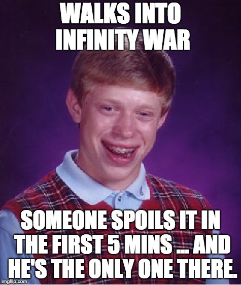 at least i tried | WALKS INTO INFINITY WAR; SOMEONE SPOILS IT IN THE FIRST 5 MINS ... AND HE'S THE ONLY ONE THERE. | image tagged in memes,bad luck brian | made w/ Imgflip meme maker