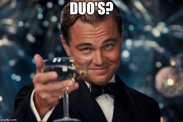 Leonardo Dicaprio Cheers Meme | DUO'S? | image tagged in memes,leonardo dicaprio cheers | made w/ Imgflip meme maker