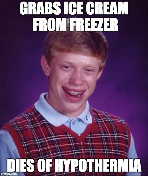 brian vs freezer | GRABS ICE CREAM FROM FREEZER; DIES OF HYPOTHERMIA | image tagged in memes,bad luck brian | made w/ Imgflip meme maker