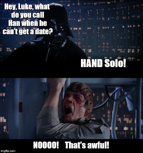 Bad Pun Darth Vader | Hey, Luke, what do you call Han when he can't get a date? HAND Solo! NOOOO!    That's awful! | image tagged in memes,star wars no,bad puns,darth vader luke skywalker | made w/ Imgflip meme maker