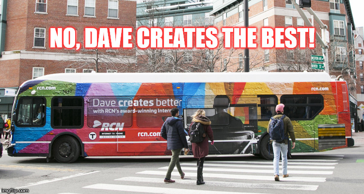 DAVE MATTHEWS CREATES THE BEST MUSIC! | NO, DAVE CREATES THE BEST! | image tagged in dmb,dave matthews,dave matthews band,bus,boston,mbta | made w/ Imgflip meme maker