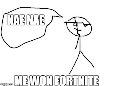 me does the nae nae | NAE NAE; ME WON FORTNITE | image tagged in me does the nae nae | made w/ Imgflip meme maker