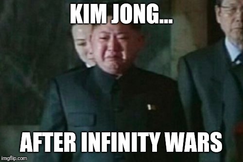 Kim Jong Un Sad | KIM JONG... AFTER INFINITY WARS | image tagged in memes,kim jong un sad | made w/ Imgflip meme maker