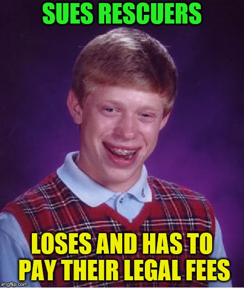 Bad Luck Brian Meme | SUES RESCUERS LOSES AND HAS TO PAY THEIR LEGAL FEES | image tagged in memes,bad luck brian | made w/ Imgflip meme maker